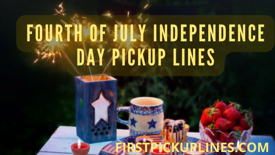 Fourth Of July Independence Day Pickup Lines